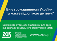 Ви є громадянином України та маєте під опікою дитину? Ви можете отримати підтримку для сім’ї
від Закладу соціального страхування (ZUS)